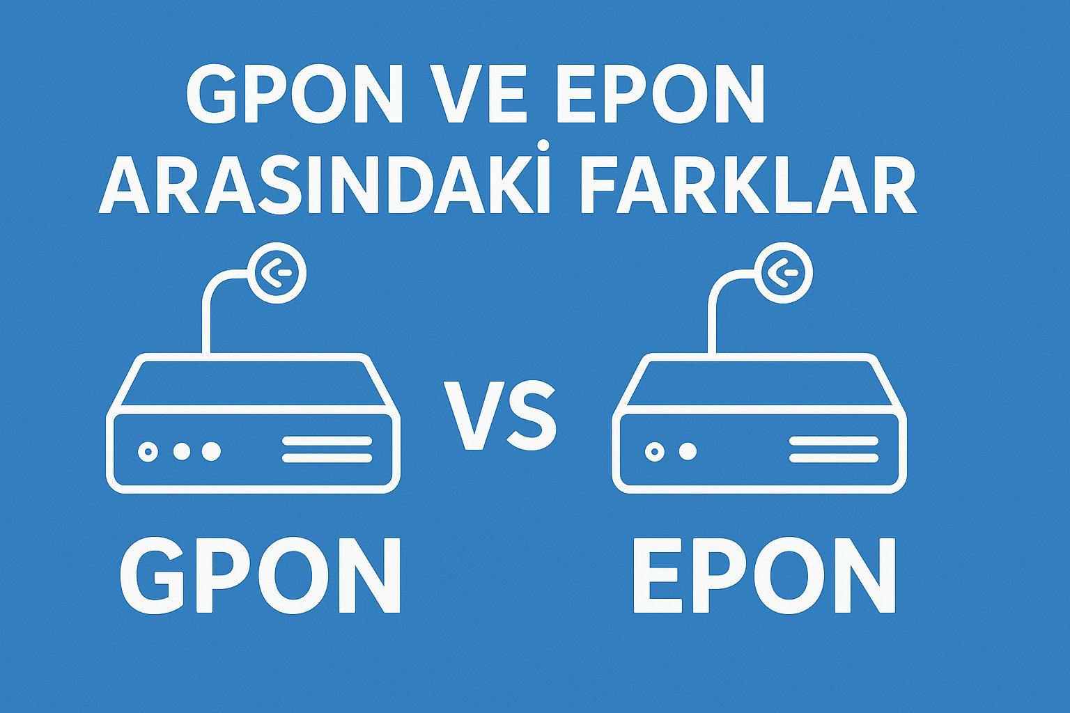 GPON ve EPON Arasındaki Farklar Nelerdir?